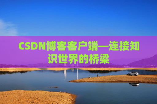CSDN博客客户端—连接知识世界的桥梁